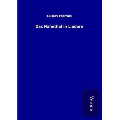 Das Nahethal in Liedern, Gebundene Ausgabe von Gustav Pfarrius, BoD - Books on Demand