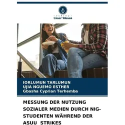 Messung Der Nutzung Sozialer Medien Durch Nig-Studenten Während Der Asuu Strikes, Ratgeber von Iorlumun Tarlumun, UJIA NGUEMO ESTHER, Gbasha Cyprian Terhemba