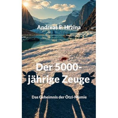 Der 5000-jährige Zeuge, Taschenbuch von Andreas E. Hrzina, BoD – Books on Demand, 978-3-696-76368-8