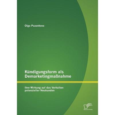 Kündigungsform als Demarketingmaßnahme: Ihre Wirkung auf das Verhalten potenzieller Neukunden, Taschenbuch von Puzankova Olga, Diplomica Verlag GmbH,