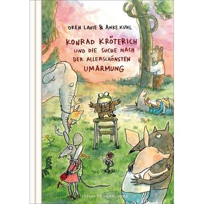 Konrad Kröterich und die Suche nach der allerschönsten Umarmung, Gebundene Ausgabe von Oren Lavie, Fischer Sauerländer, 978-3-7373-7665-5
