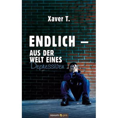 Endlich – Aus der Welt eines Depressiven, Taschenbuch von Xaver T., Novum Verlag, 978-3-99064-818-6