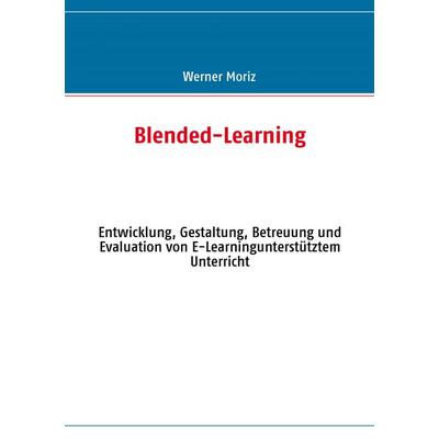 Blended-Learning, Taschenbuch von Werner Moriz, BoD – Books on Demand