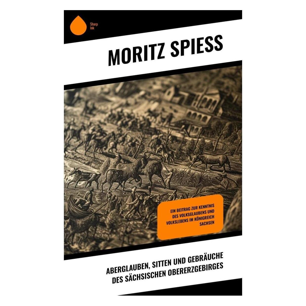 Sharp Ink Aberglauben, Sitten und Gebräuche des sächsischen Obererzgebirges (Deutsch, Moritz Spiess, 2023) (57017756)