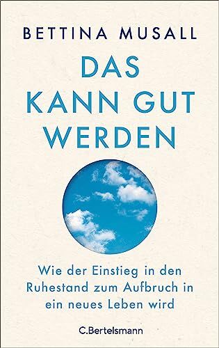 Bettina Musall - Das kann gut werden: Wie der Einstieg in den Ruhestand zum Aufbruch in ein neues Leben wird - Preis vom 12.10.2026 11:37:12 h