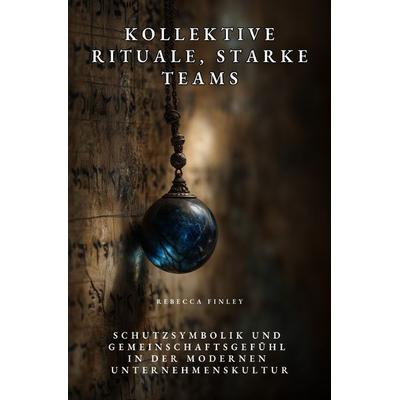 Kollektive Rituale, starke Teams, Taschenbuch von Rebecca Finley, Epubli, 978-3-8190-9359-3