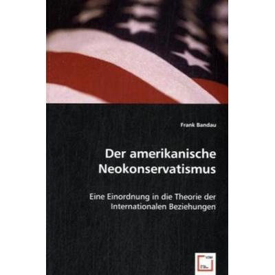 Bandau, F: Der amerikanische Neokonservatismus, Taschenbuch von Frank Bandau, VDM, 978-3-8364-7120-6