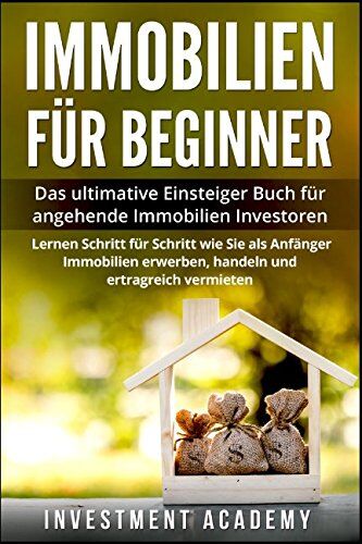 Investment Academy - Immobilien für Beginner:: Das ultimative Einsteiger Buch für angehende Immobilien Investoren - Lerne Schritt für Schritt wie Sie als Anfänger Immobilien erwerben, handeln und ertragreich vermieten - Preis vom 09.10.2026 07:28:09 h