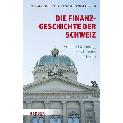 Die Finanzgeschichte der Schweiz, Gebundene Ausgabe von Thomas Studer,Christoph Schaltegger, Herder, 978-3-451-03702-3