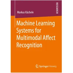 Machine Learning Systems for Multimodal Affect Recognition, Fachbücher von Markus Kächele