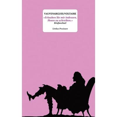 »Erlauben Sie mir indessen, Ihnen zu schreiben.«, Gebundene Ausgabe von Voltaire,Luc de Clapiers de Vauvenargues, Limbus Verlag, 978-3-99039-296-6