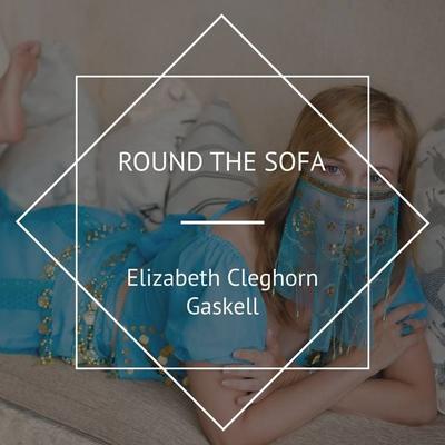 Round the Sofa - Elizabeth Gaskell, Audio, 4067248261644