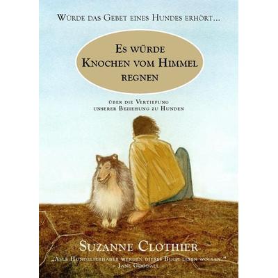 Es würde Knochen vom Himmel regnen, Gebundene Ausgabe von Suzanne Clothier, Animal Learn, 978-3-936188-15-8