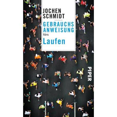 Gebrauchsanweisung fürs Laufen, Taschenbuch von Jochen Schmidt, Piper Taschenbuch, 978-3-492-27721-1