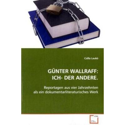 Laukó Csilla: Günter Wallraff:Ich- der Andere., Taschenbuch von Csilla Laukó, VDM, 978-3-639-09973-7