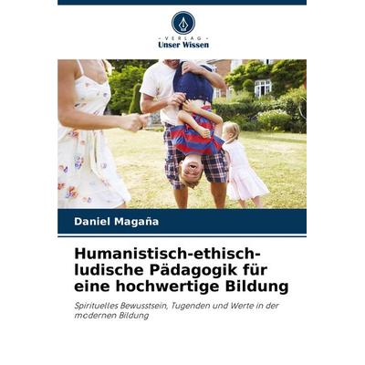 Humanistisch-ethisch-ludische Pädagogik für eine hochwertige Bildung, Taschenbuch von Daniel Magaña, Verlag Unser Wissen, 978-620-6-90082-5