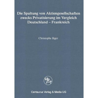 Die Spaltung von Aktiengesellschaften zwecks Privatisierung im Vergleich Deutschland - Frankreich, Taschenbuch von Christophe Jäger, Centaurus Verlag