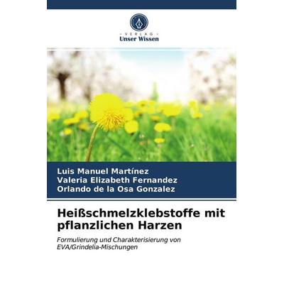 Heißschmelzklebstoffe mit pflanzlichen Harzen, Taschenbuch von Luis Manuel Martínez,Valeria Elizabeth Fernandez,Orlando de la Osa Gonzalez, Verlag