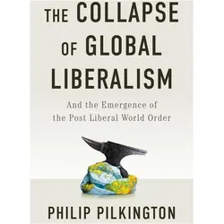 The Collapse of Global Liberalism, Sachbücher von Philip Pilkington, P Pilkington