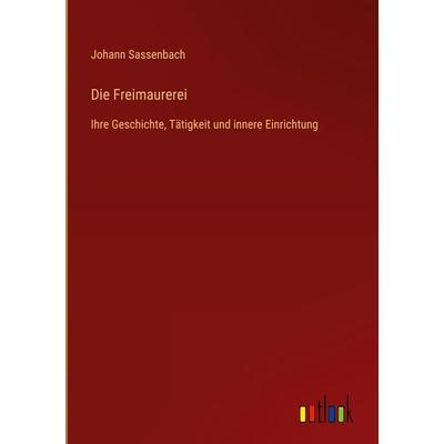 Die Freimaurerei, Gebundene Ausgabe von Johann Sassenbach, Outlook, 978-3-368-60541-4