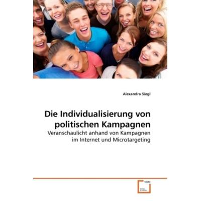 Siegl, A: Die Individualisierung von politischen Kampagnen, Taschenbuch von Alexandra Siegl, VDM, 978-3-639-22039-1