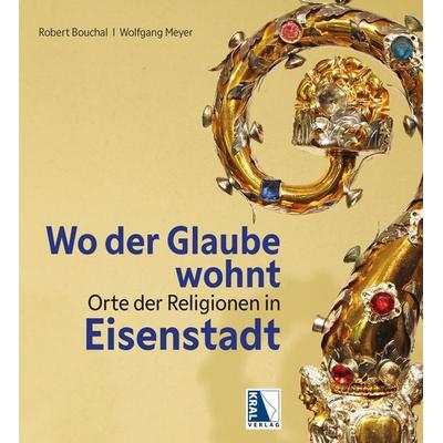 Wo der Glaube wohnt, Gebundene Ausgabe von Wolfgang Meyer,Robert Bouchal, KRAL, 978-3-99103-350-9