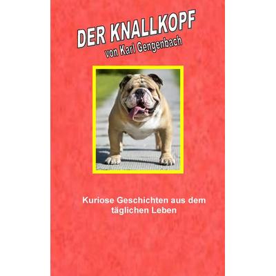 Der Knallkopf, Taschenbuch von Karl Gengenbach, BoD – Books on Demand, 978-3-7448-2553-5