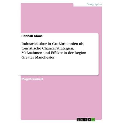 Industriekultur in Großbritannien als touristische Chance: Strategien, Maßnahmen und Effekte in der Region Greater Manchester, Taschenbuch von Hannah
