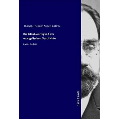 Die Glaubwürdigkeit der evangelischen Geschichte, Taschenbuch von Friedrich August Gottreu Tholuck, LAP LAMBERT Academic Publishing, 978-3-7503-1782-6