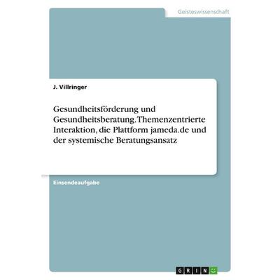 Gesundheitsförderung und Gesundheitsberatung. Themenzentrierte Interaktion, die Plattform jameda.de und der systemische Beratungsansatz, Taschenbuch