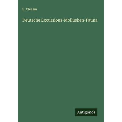 Deutsche Excursions-Mollusken-Fauna, Gebundene Ausgabe von S. Clessin, Antigonos Verlag, 978-3-386-43882-7