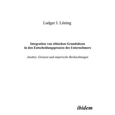 Integration von ethischen Grundsätzen in den Entscheidungsprozess des Unternehmers, Taschenbuch von Ludger Löning, Ibidem, 978-3-89821-094-2