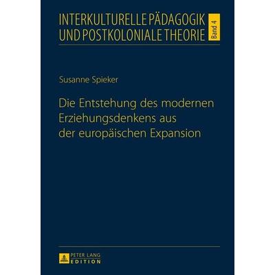 Die Entstehung des modernen Erziehungsdenkens aus der europäischen Expansion, Gebundene Ausgabe von Susanne Spieker, Peter Lang GmbH, Internationaler
