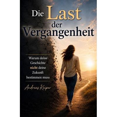 Die Last der Vergangenheit, Taschenbuch von Andreas Keiper, Epubli, 978-3-565-60288-9