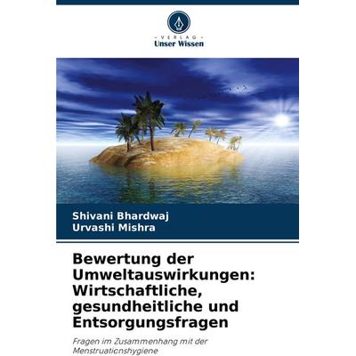 Bewertung der Umweltauswirkungen: Wirtschaftliche, gesundheitliche und Entsorgungsfragen, Taschenbuch von Shivani Bhardwaj,Urvashi Mishra, Verlag
