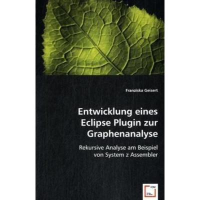Geisert, F: Entwicklung eines Eclipse Plugin zur Graphenanal, Taschenbuch von Franziska Geisert, VDM, 978-3-8364-7896-0