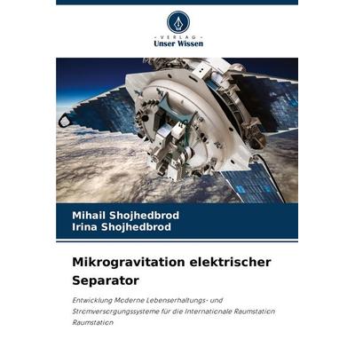 Mikrogravitation elektrischer Separator, Taschenbuch von Mihail Shojhedbrod,Irina Shojhedbrod, Verlag Unser Wissen, 978-620-6-17189-8