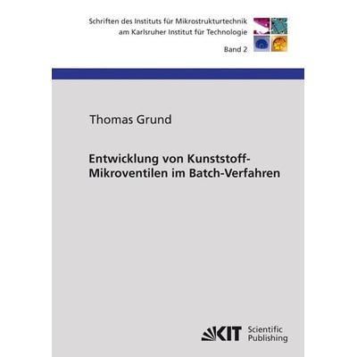 Entwicklung von Kunststoff-Mikroventilen im Batch-Verfahren, Taschenbuch von Thomas Grund, KIT Scientific Publishing, 978-3-86644-496-6