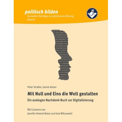 Mit Null und Eins die Welt gestalten, Taschenbuch von Peter Strasser,Kaiser Janine, BoD – Books on Demand, 978-3-7528-5773-3