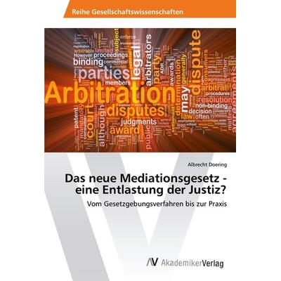 Das neue Mediationsgesetz - eine Entlastung der Justiz?, Taschenbuch von Albrecht Doering, AV Akademikerverlag, 978-3-330-50021-1
