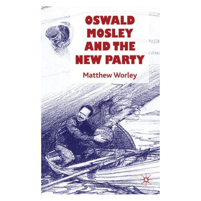 Palgrave Macmillan Uk Worley:Oswald Mosley and the New Party (Englisch, Hardcover, Matthew Worley) (63047437)