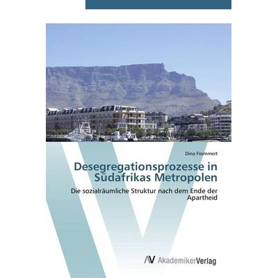 Desegregationsprozesse in Südafrikas Metropolen, Taschenbuch von Dina Frommert, AV Akademikerverlag, 978-3-639-40749-5