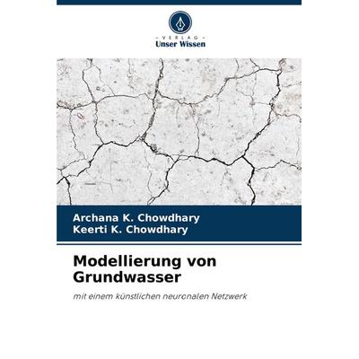 Modellierung von Grundwasser, Taschenbuch von Archana K. Chowdhary,Keerti K. Chowdhary, Verlag Unser Wissen, 978-620-7-50927-0