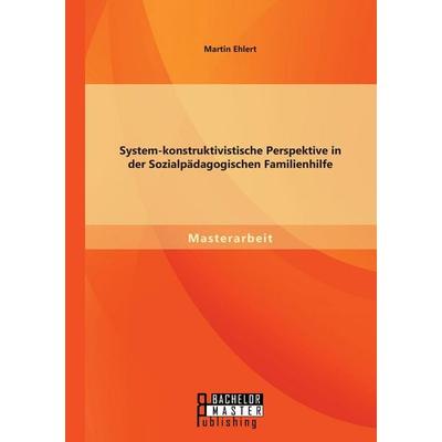 System-konstruktivistische Perspektive in der Sozialpädagogischen Familienhilfe, Taschenbuch von Martin Ehlert, Bachelor + Master Publishing,