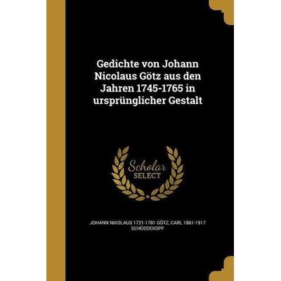 Gedichte von Johann Nicolaus Götz aus den Jahren 1745-1765 in ursprünglicher Gestalt, Taschenbuch von Johann Nikolaus Götz,Carl Schüddekopf, Creative