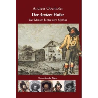 Der A n d e r e Hofer. Der Mensch hinter dem Mythos, Gebundene Ausgabe von Andreas Oberhofer, Universitätsverlag Wagner, 978-3-7030-0454-4