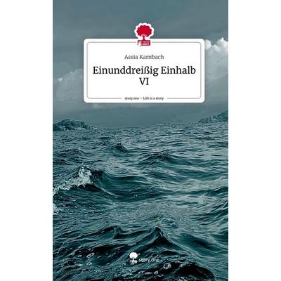 Einunddreißig Einhalb VI. Life is a Story - story.one, Gebundene Ausgabe von Assia Karnbach, Storylution, 978-3-7115-7468-8