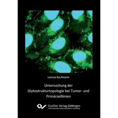 Untersuchung der Glykostrukturtopologie bei Tumor- und Primärzelllinien, Taschenbuch von Larissa Kaufmann, Cuvillier, E, 978-3-95404-187-9