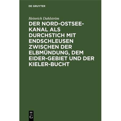 Der Nord-Ostsee-Kanal als Durchstich mit Endschleusen zwischen der Elbmündung, dem Eider-Gebiet und der Kieler-Bucht, Gebundene Ausgabe von Heinrich