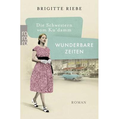 Die Schwestern vom Ku'damm: Wunderbare Zeiten, Taschenbuch von Brigitte Riebe, Rowohlt Taschenbuch